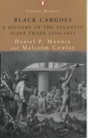 Black Cargoes: A History Of The Atlantic Slave Trade 1518 - 1865 by Daniel P Mannix & Cowley