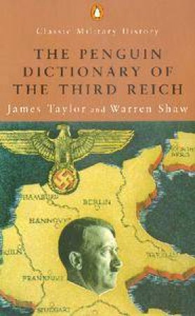 Penguin Classic Military History: The Penguin Dictionary Of The Third Reich by James Taylor & Warren Shaw