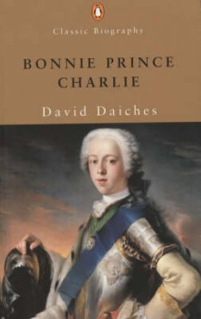 Bonnie Prince Charlie: The Life And Times Of Charles Edward Stuart by David Daiches