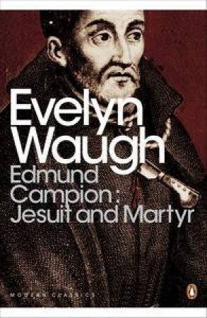 Edmund Campion: Jesuit and Martyr by Evelyn Waugh