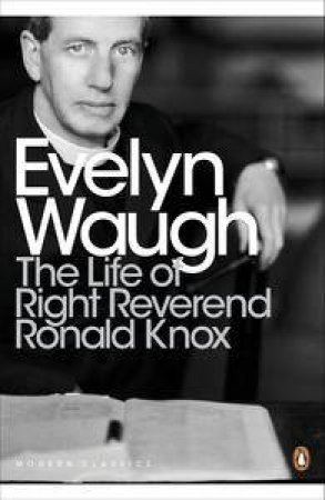 The Life of Right Reverend Ronald Knox by Evelyn Waugh