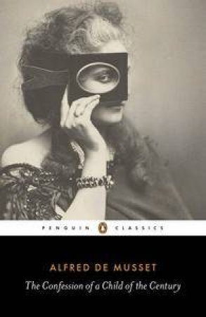 Penguin Classics: The Confession of a Child of the Century by Alfred de Musset