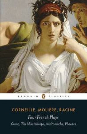 Four French Plays: Cinna, The Misanthrope, Andromache, Phaedra by Corneille & Moliere & Racine