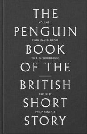 The Penguin Book of the British Short Story: I: From Daniel Defoe to P.GWodehouse by Philip Hensher