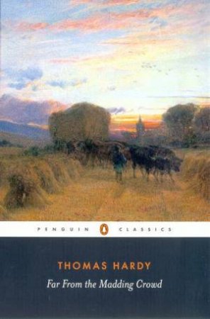 Penguin Classics: Far From The Madding Crowd by Thomas Hardy