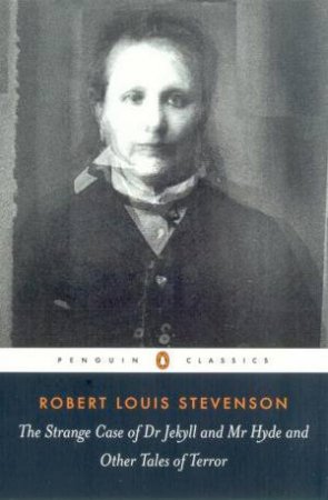 Penguin Classics: The Strange Case Of Dr Jekyll And Mr Hyde And Other Tales Of Terror by Robert Louis Stevenson