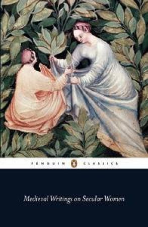 Penguin Classics: Medieval Writings About Women In Secular Life by Elisabeth Van Houts & Patrick Sinner