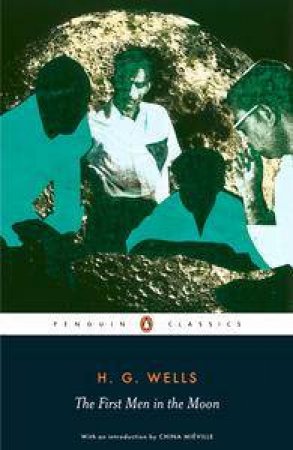 Penguin Classics: The First Men In The Moon by H G Wells