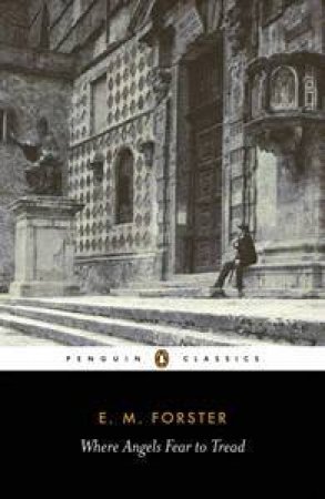 Penguin Classics: Where Angels Fear To Tread by E M Forster