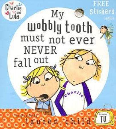 Charlie And Lola: My Wobbly Tooth Must Not Ever Never Fall Out by Lauren Child