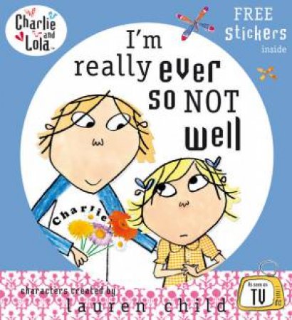 Charlie And Lola: I'm Really Ever So Not Well by Lauren Child