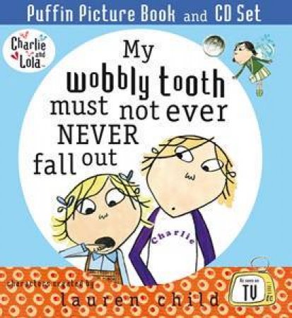Charlie And Lola: My Wobbly Tooth Must Not Ever Never Fall Out by Lauren Child