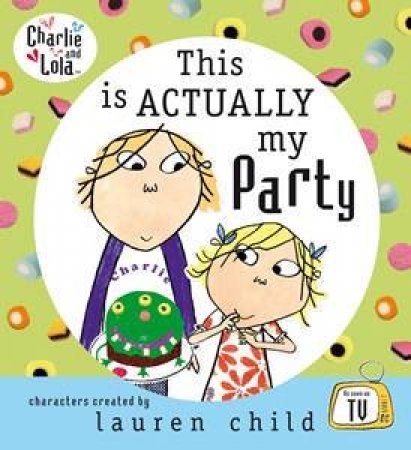 Charlie And Lola: This Is Actually My Party by Lauren Child