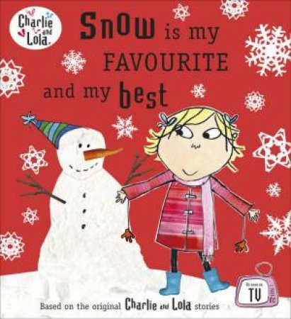 Charlie And Lola: Snow Is My Favourite And My Best by Lauren Child
