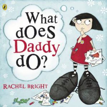 What Does Daddy Do? by Rachel Bright