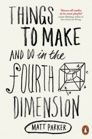 Things To Make And Do In The Fourth Dimension by Matt Parker