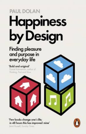 Happiness by Design: Finding Pleasure and Purpose in Everyday Life by Paul Dolan