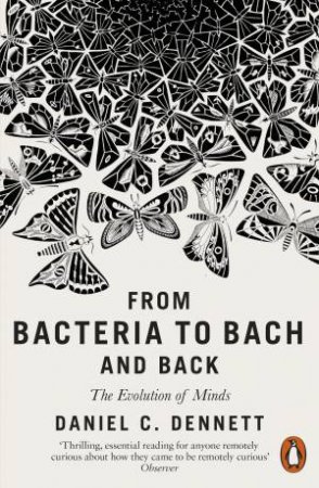 From Bacteria To Bach And Back by Daniel C. Dennett