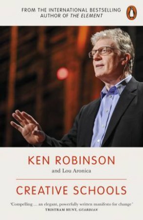Creative Schools: Revolutionizing Education From The Ground Up by Ken Robinson & Lou Aronica