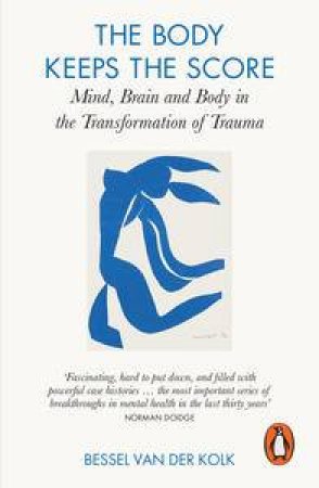 The Body Keeps the Score: Mind, Brain and Body in the Transformation of Trauma by Bessel van der Kolk