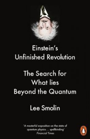 Einstein's Unfinished Revolution: The Search For What Lies Beyond The Quantum by Lee Smolin