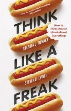 Think Like a Freak How to Think Smarter about Almost Everything