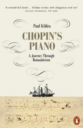 Chopin's Piano: A Journey Through Romanticism by Paul Kildea