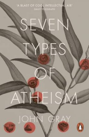 Seven Types Of Atheism by John Gray