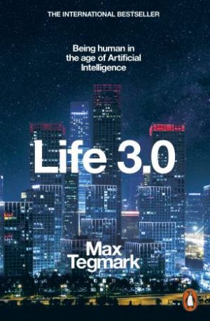 Life 3.0: Being Human In The Age Of Artificial Intelligence by Max Tegmark