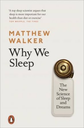 Why We Sleep: The New Science Of Sleep And Dreams by Matthew Walker
