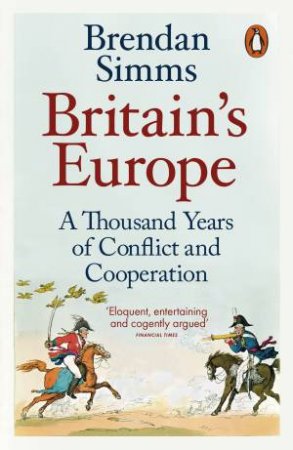 Britain's Europe: A Thousand Years Of Conflict And Cooperation by Brendan Simms