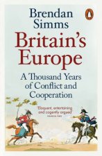 Britains Europe A Thousand Years Of Conflict And Cooperation