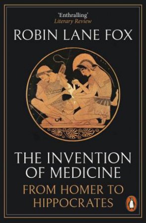 The Invention Of Medicine by Robin Lane Fox