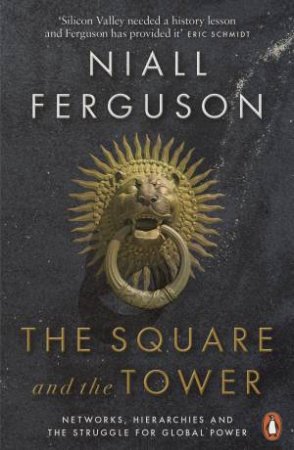 The Square And The Tower: Networks, Hierarchies And The Struggle For Global Power by Niall Ferguson