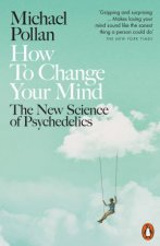 How To Change Your Mind The New Science Of Psychedelics