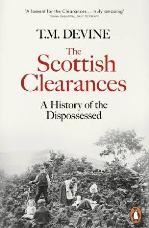 The Scottish Clearances: A History of the Dispossessed, 1600-1900 by T M Devine