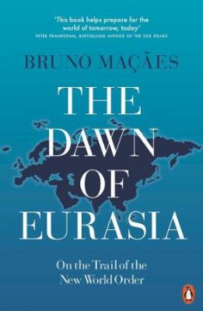 The Dawn of Eurasia: Following the New Silk Road by Bruno Macaes