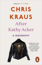 After Kathy Acker A Literary Biography