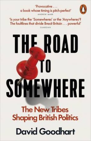 The Road To Somewhere: The Populist Revolt And The Future Of Politics by David Goodhart