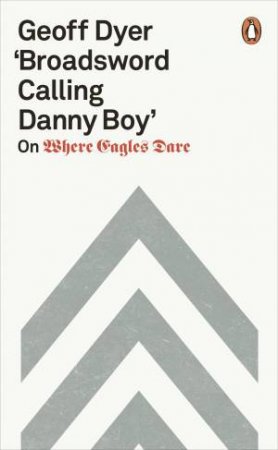 Broadsword Calling Danny Boy: On Where Eagles Dare by Geoff Dyer