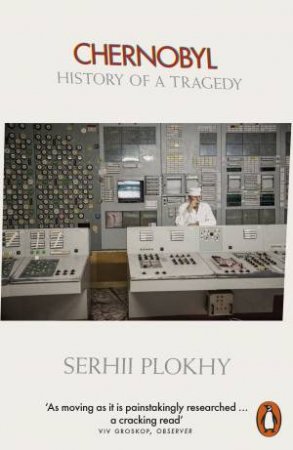 Chernobyl: History Of A Tragedy by Serhii Plokhy