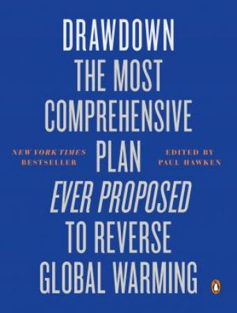 Drawdown: The Most Comprehensive Plan Ever Proposed To Reverse Global Warming by Paul Hawken