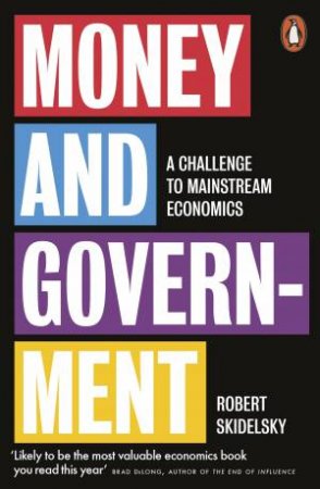 Money And Government: A Challenge To Mainstream Economics by Robert Skidelsky