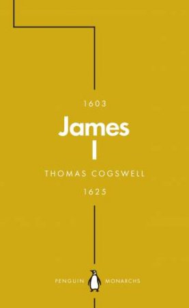 James I (Penguin Monarchs): The Phoenix King by Thomas Cogswell