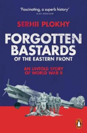 Forgotten Bastards Of The Eastern Front by Serhii Plokhy