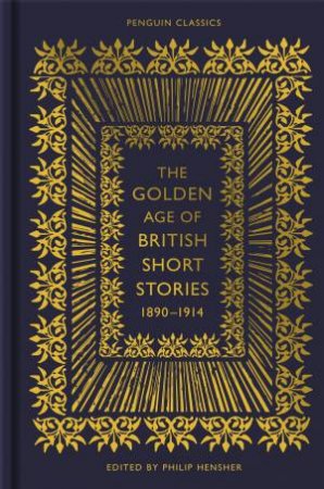 The Golden Age of British Short Stories, 1890-1914 by Philip Hensher