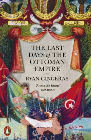 The Last Days of the Ottoman Empire, 1918-1922 by Ryan Gingeras