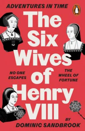 Adventures in Time: The Six Wives of Henry VIII by Dominic Sandbrook