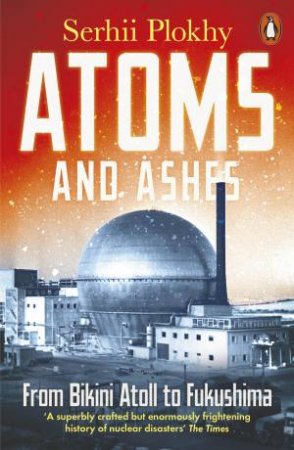 Atoms And Ashes by Serhii Plokhy