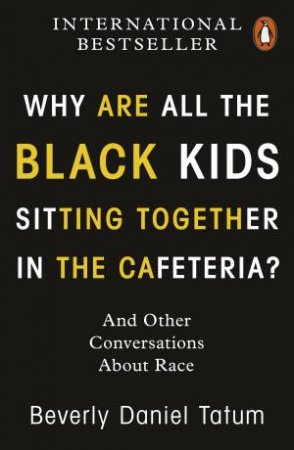 Why Are All The Black Kids Sitting Together In The Cafeteria? by Beverly Tatum